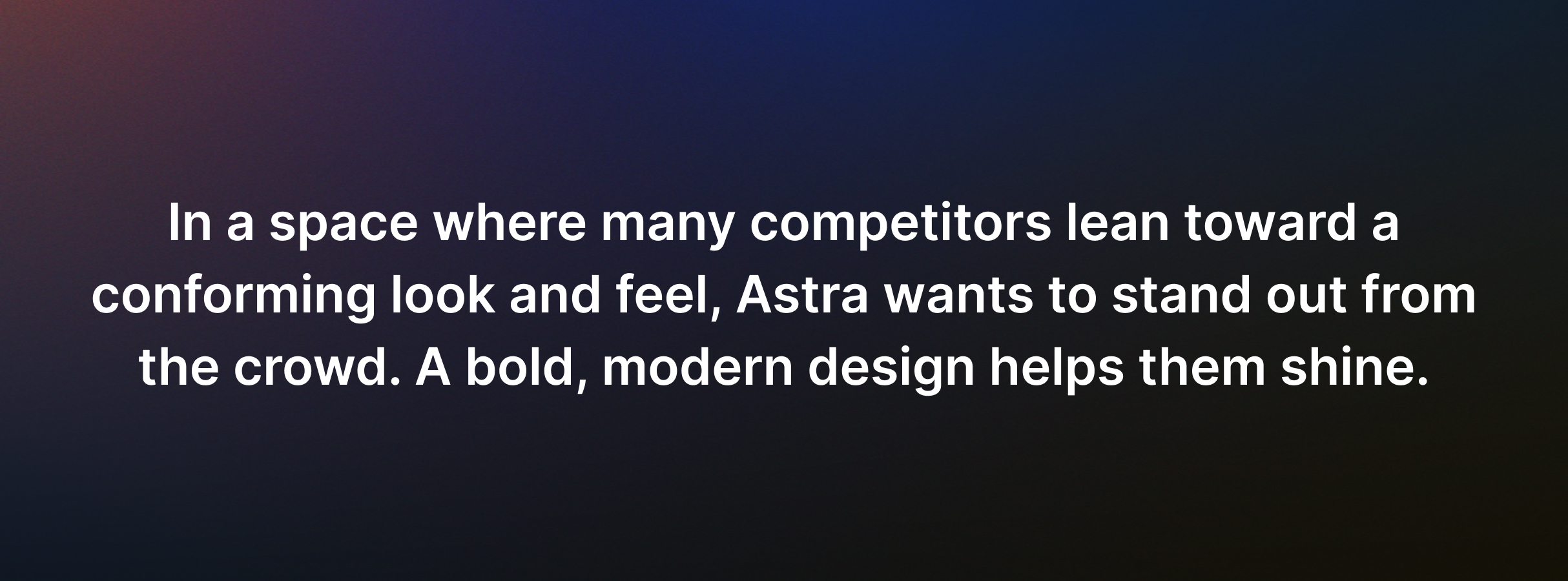 Astra-Callout Text on a gradient background says, "In a space where many competitors lean toward a conforming look and feel, Astra wants to stand out from the crowd. A bold, modern design helps them shine." The background transitions from dark blue to deep brown, conveying a sleek, modern vibe.