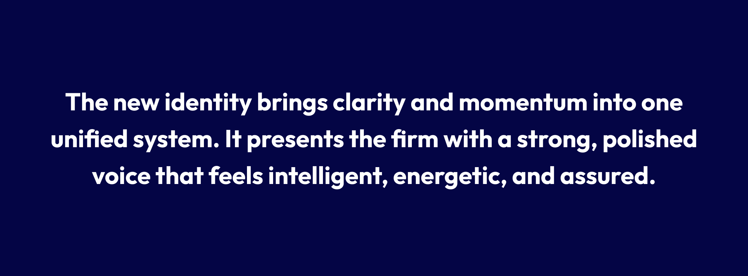 White text on a dark blue background reads: "The new identity brings clarity and momentum into one unified system. It presents the firm with a strong, polished voice that feels intelligent, energetic, and assured."