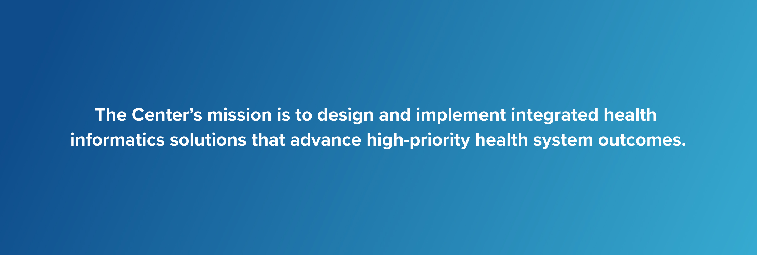 CAHI-Callout Text on a blue gradient background reads: "The Center’s mission is to design and implement integrated health informatics solutions that advance high-priority health system outcomes."
