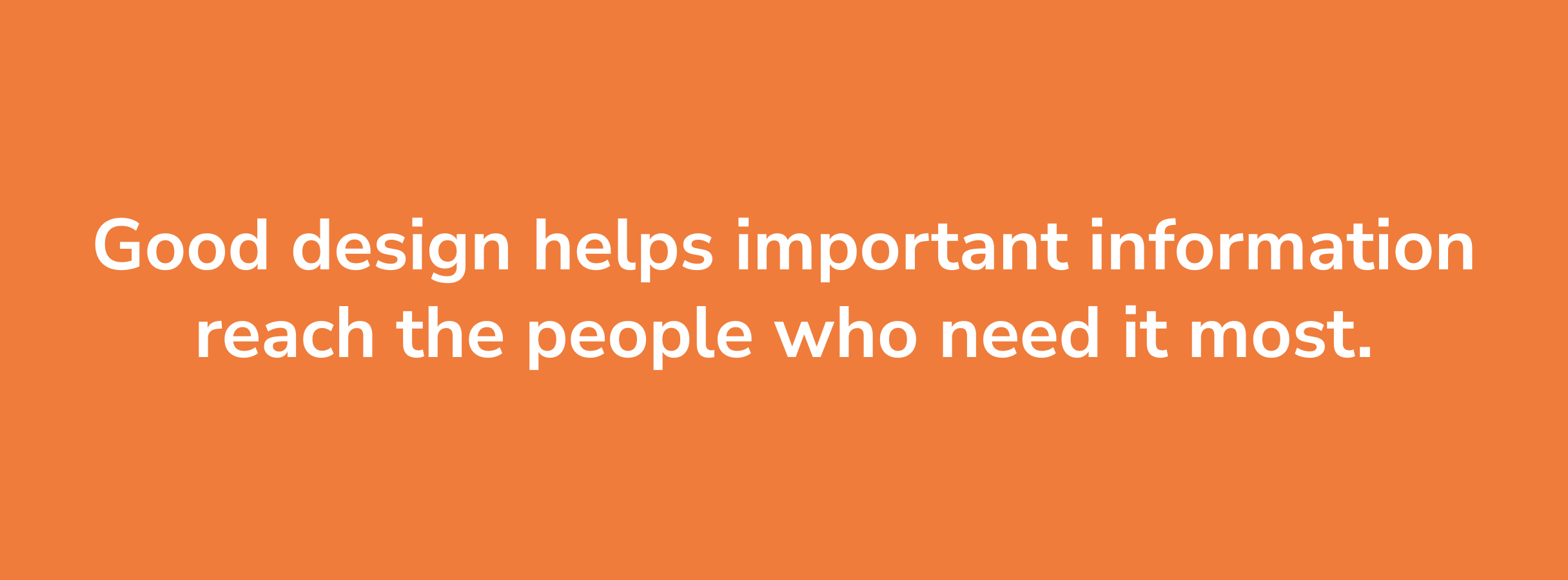 White text on an orange background reads, "Good design helps important information reach the people who need it most," conveying clarity and accessibility.