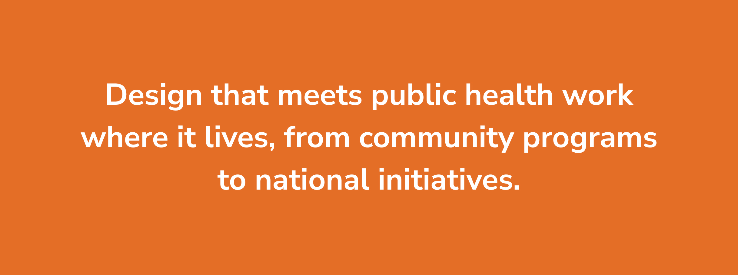 HealthFed-Callout White text on an orange background reads, "Design that meets public health work where it lives, from community programs to national initiatives."