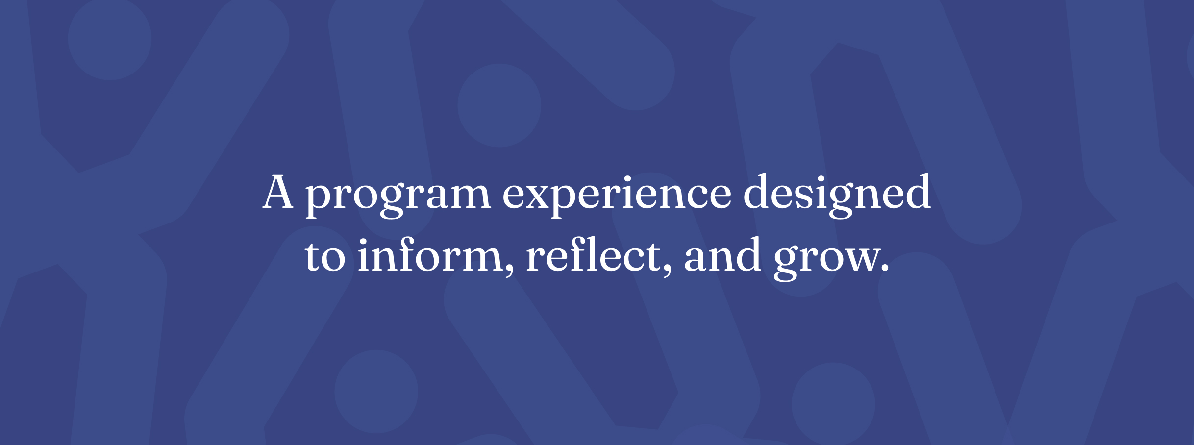 White text on a blue background reads "A program experience designed to inform, reflect, and grow."