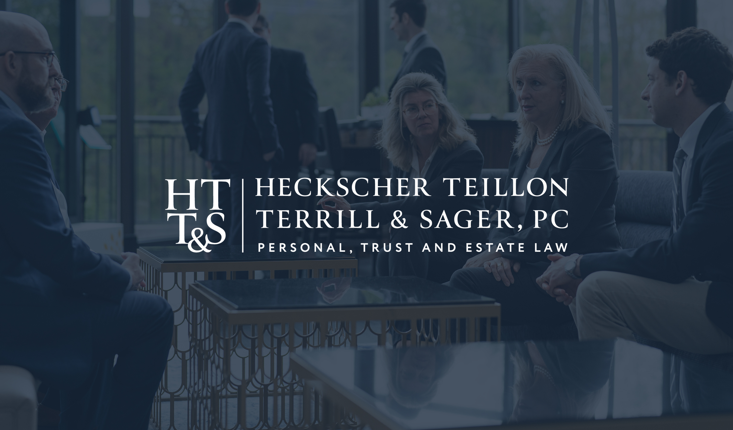 A group of business professionals sit around a glass coffee table in a modern office. The image is overlaid with dark navy and the logo for HTT&S. The logo contains the letters "HTT&S" on the left and "Heckscher, Teillon, Terrill & Sager, PC, Personal, Trust and Estate Law" on the right.