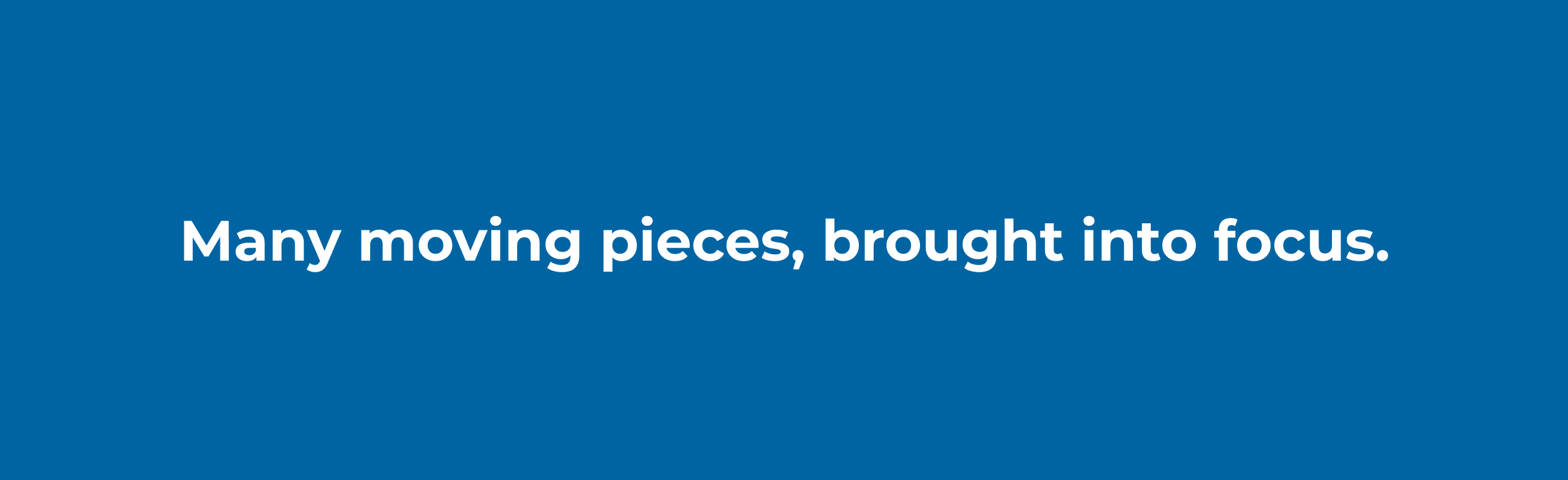 White text on a blue background reads, "Many moving pieces, brought into focus."